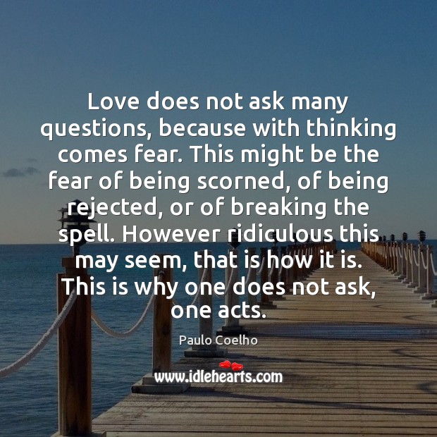 Love does not ask many questions, because with thinking comes fear. This Image