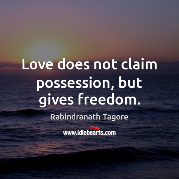 Love does not claim possession, but gives freedom. Rabindranath Tagore Picture Quote