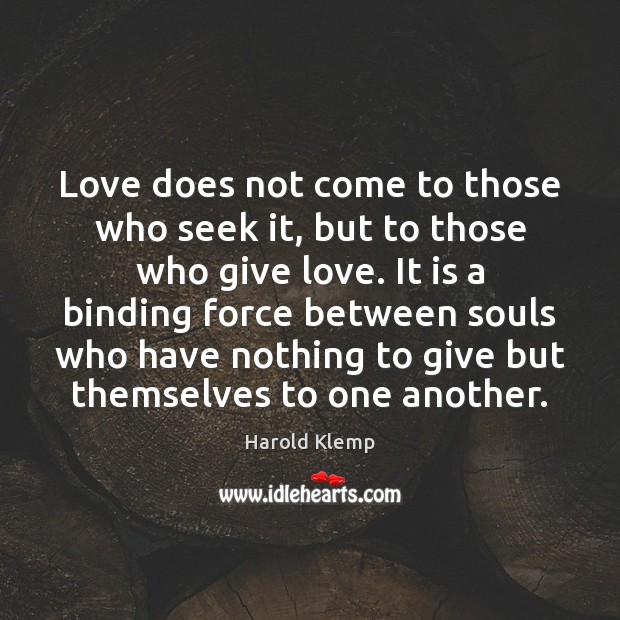 Love does not come to those who seek it, but to those Image