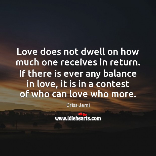 Love does not dwell on how much one receives in return. If Image