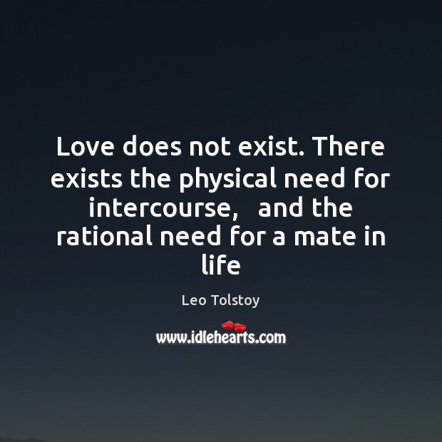 Love does not exist. There exists the physical need for intercourse,   and Image