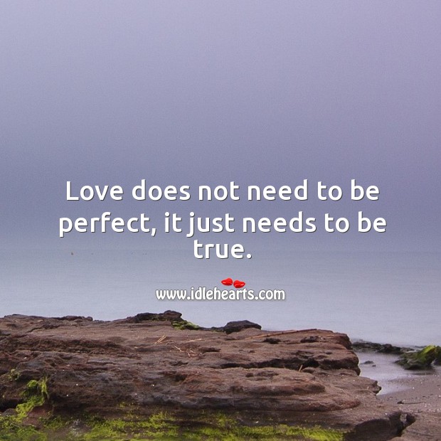 Love does not need to be perfect, it just needs to be true. Love Quotes Image