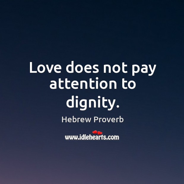 Love does not pay attention to dignity. Hebrew Proverbs Image