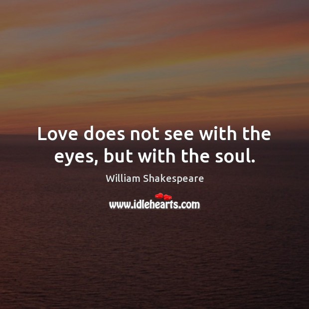 Love does not see with the eyes, but with the soul. Image