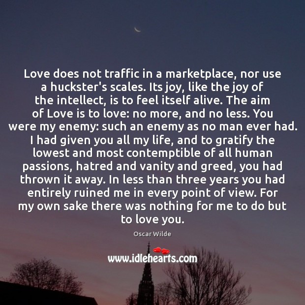 Love does not traffic in a marketplace, nor use a huckster’s scales. 