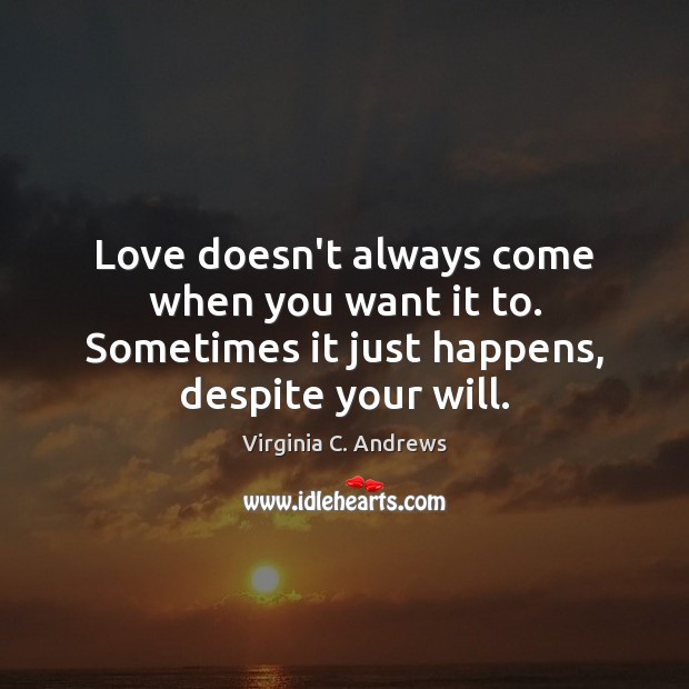 Love doesn’t always come when you want it to. Sometimes it just Virginia C. Andrews Picture Quote
