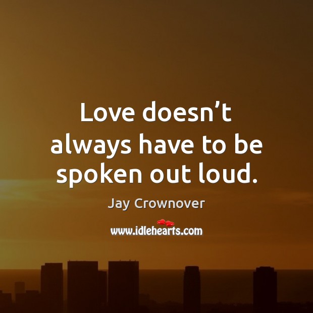 Love doesn’t always have to be spoken out loud. Jay Crownover Picture Quote