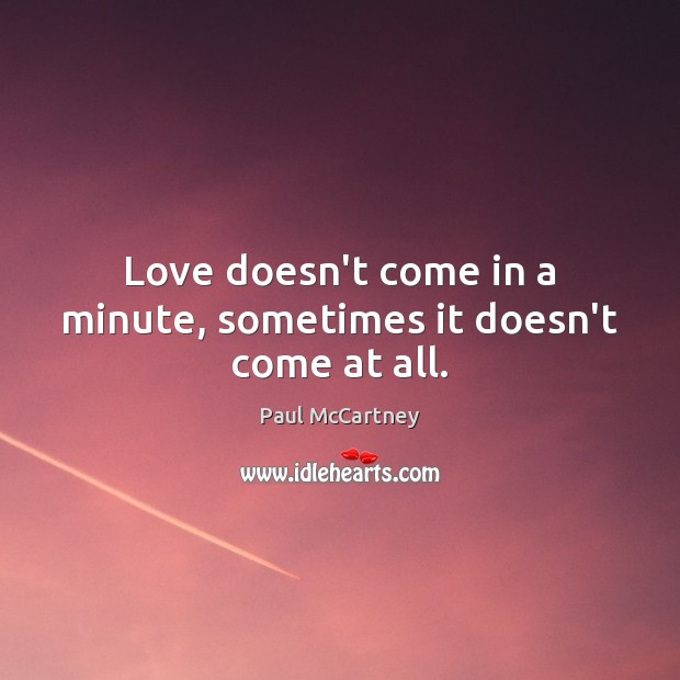 Love doesn’t come in a minute, sometimes it doesn’t come at all. Image