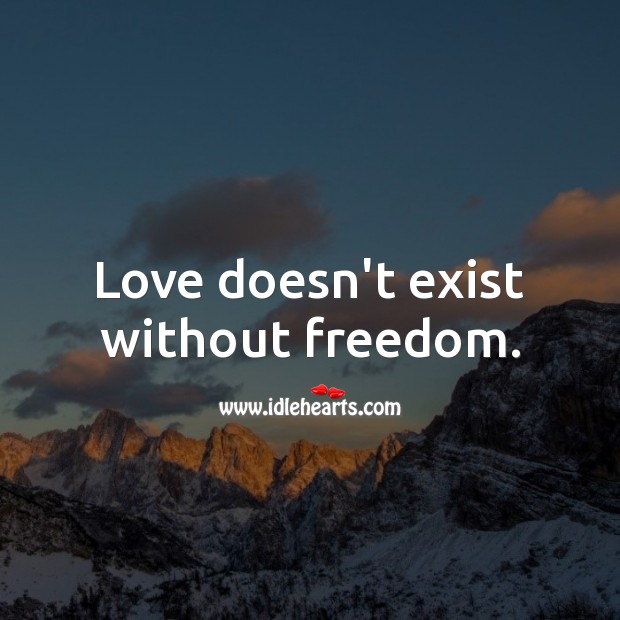 Love doesn’t exist without freedom. Freedom Quotes Image