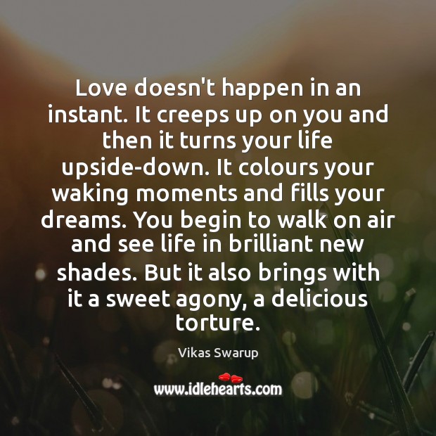Love doesn’t happen in an instant. It creeps up on you and Vikas Swarup Picture Quote