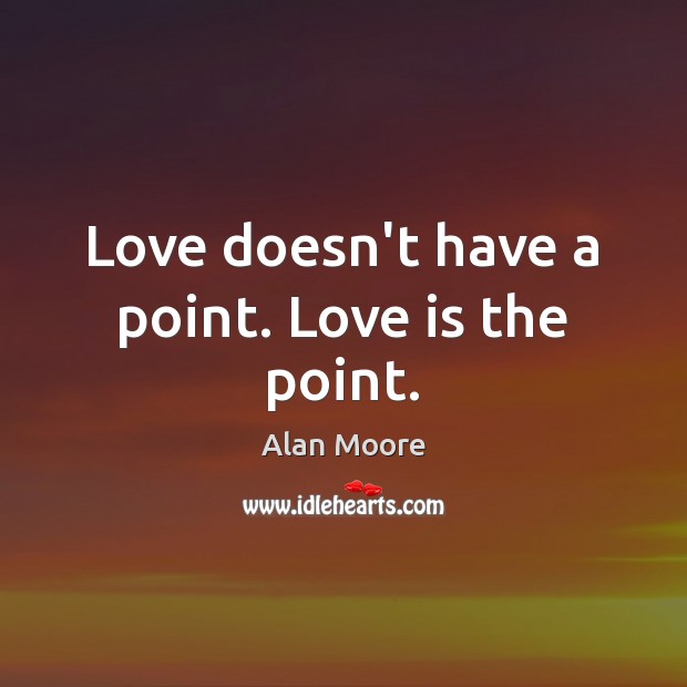 Love doesn’t have a point. Love is the point. Image
