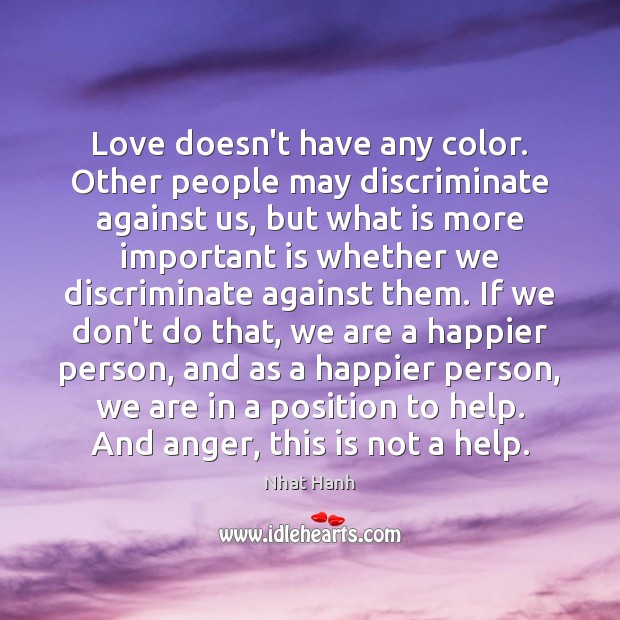 Love doesn’t have any color. Other people may discriminate against us, but Nhat Hanh Picture Quote