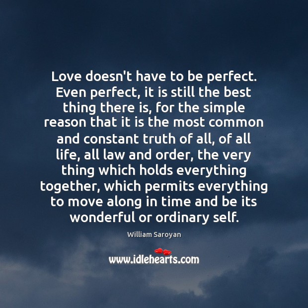 Love doesn’t have to be perfect. Even perfect, it is still the William Saroyan Picture Quote