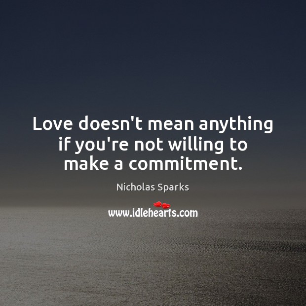 Love doesn’t mean anything if you’re not willing to make a commitment. Nicholas Sparks Picture Quote