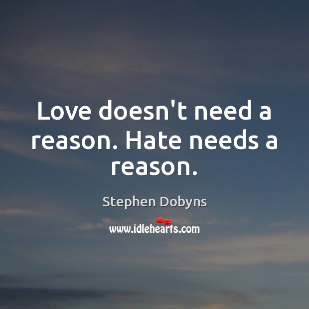Love doesn’t need a reason. Hate needs a reason. Image