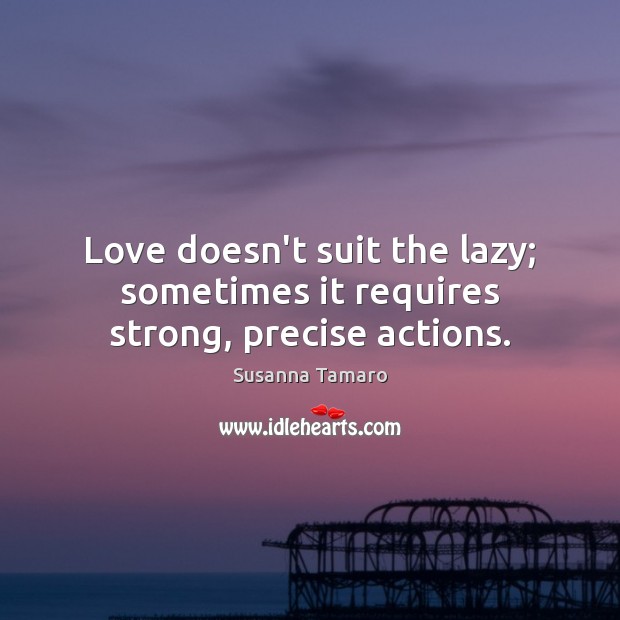 Love doesn’t suit the lazy; sometimes it requires strong, precise actions. Image