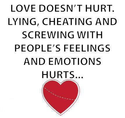Love doesn’t hurt. Lying, cheating and screwing with people’s feelings hurts. Cheating Quotes Image