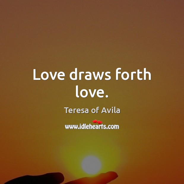 Love draws forth love. Image