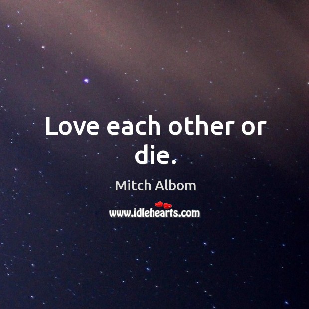 Love each other or die. Mitch Albom Picture Quote