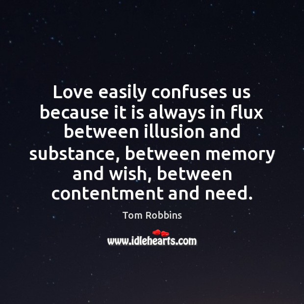 Love easily confuses us because it is always in flux between illusion Image