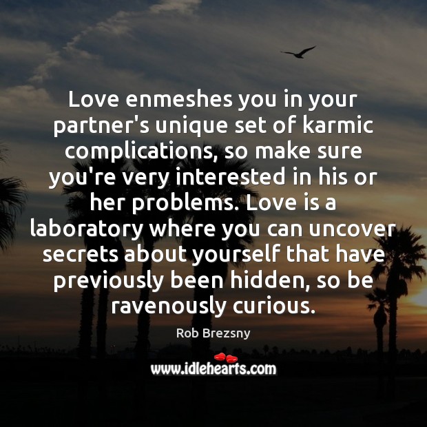 Love enmeshes you in your partner’s unique set of karmic complications, so Rob Brezsny Picture Quote