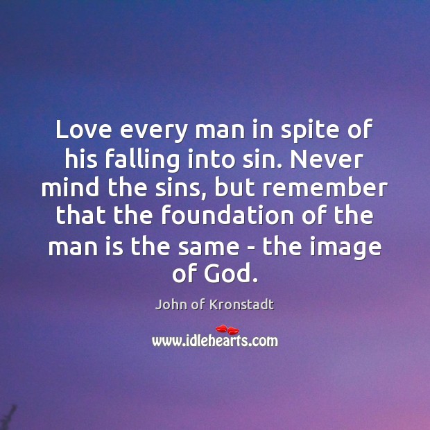 Love every man in spite of his falling into sin. Never mind John of Kronstadt Picture Quote
