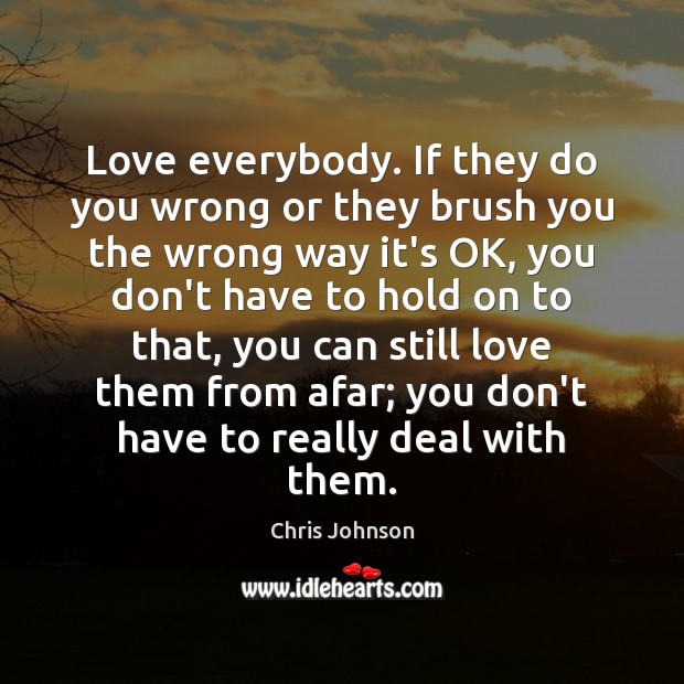 Love everybody. If they do you wrong or they brush you the Image