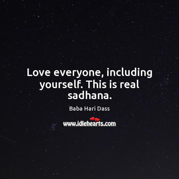 Love everyone, including yourself. This is real sadhana. Baba Hari Dass Picture Quote