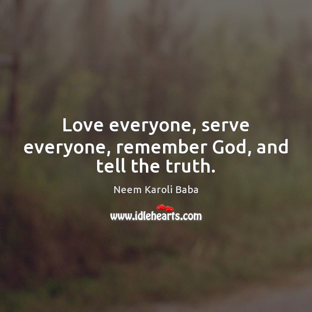 Love everyone, serve everyone, remember God, and tell the truth. Neem Karoli Baba Picture Quote