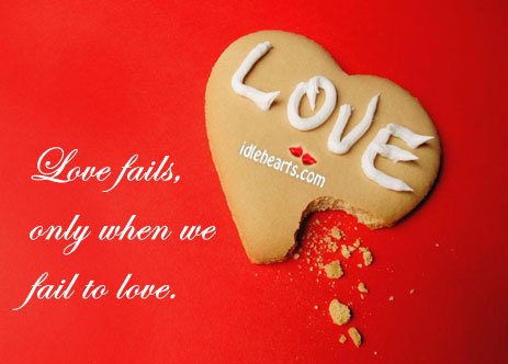 Love fails, only when we fail to love Fail Quotes Image