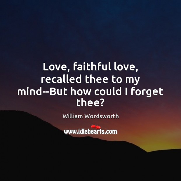 Love, faithful love, recalled thee to my mind–But how could I forget thee? Image