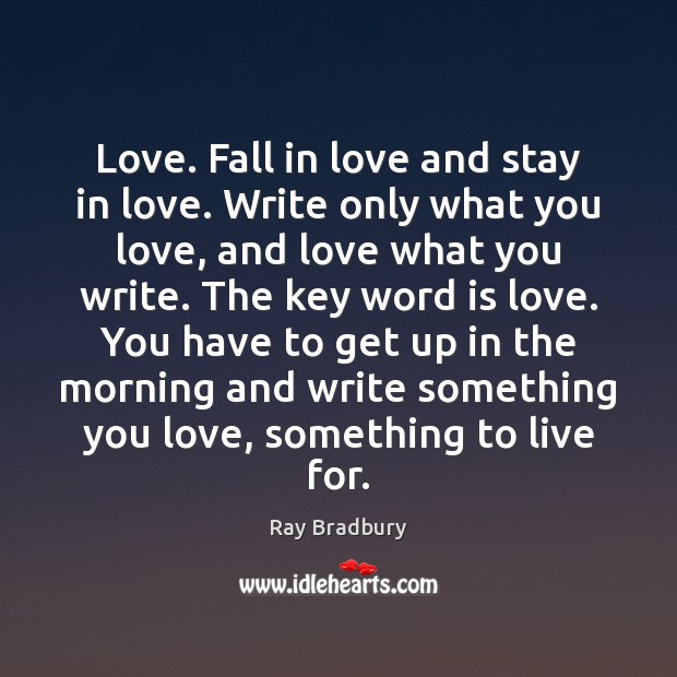 Love. Fall in love and stay in love. Write only what you Ray Bradbury Picture Quote