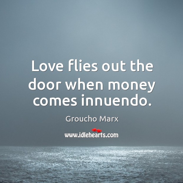 Love flies out the door when money comes innuendo. Image