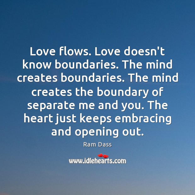 Love flows. Love doesn’t know boundaries. The mind creates boundaries. The mind Ram Dass Picture Quote