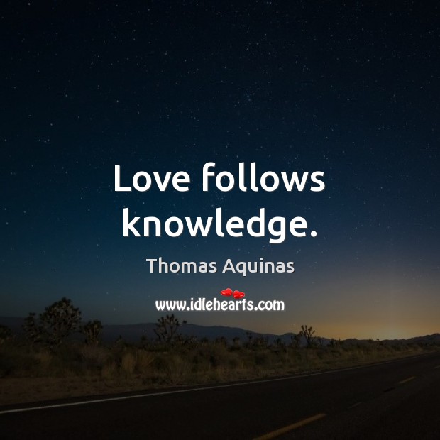 Love follows knowledge. Thomas Aquinas Picture Quote