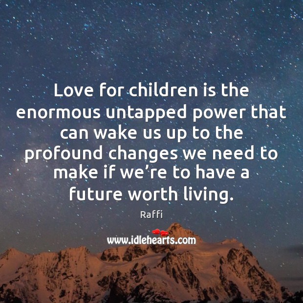 Love for children is the enormous untapped power that can wake us Image