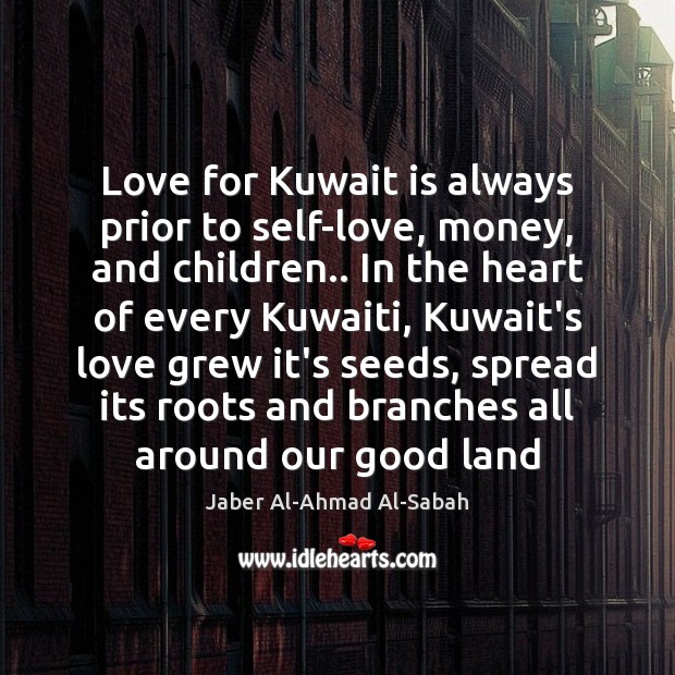 Love for Kuwait is always prior to self-love, money, and children.. In Jaber Al-Ahmad Al-Sabah Picture Quote