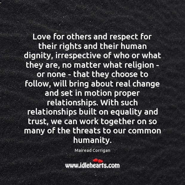 Love for others and respect for their rights and their human dignity, Mairead Corrigan Picture Quote