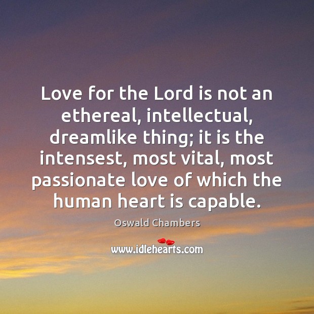 Love for the Lord is not an ethereal, intellectual, dreamlike thing; it Image