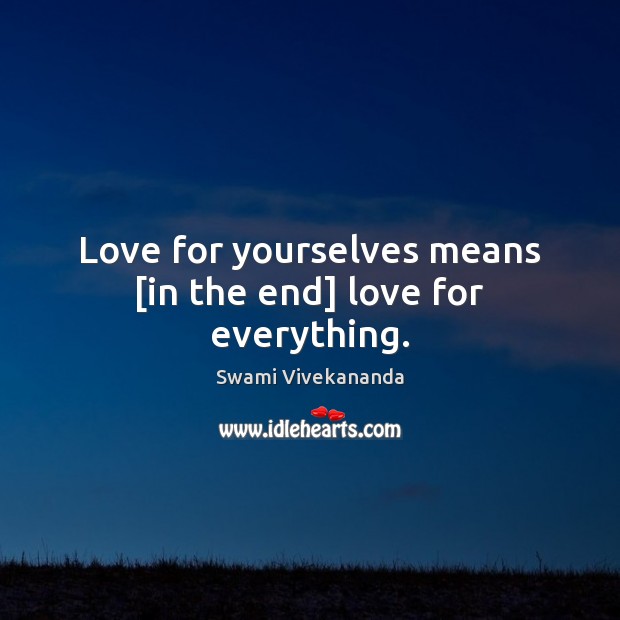Love for yourselves means [in the end] love for everything. Swami Vivekananda Picture Quote