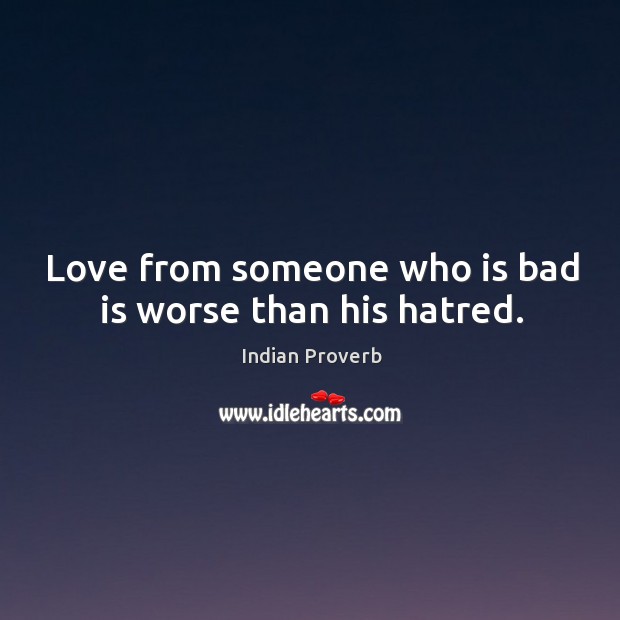 Love from someone who is bad is worse than his hatred. Indian Proverbs Image