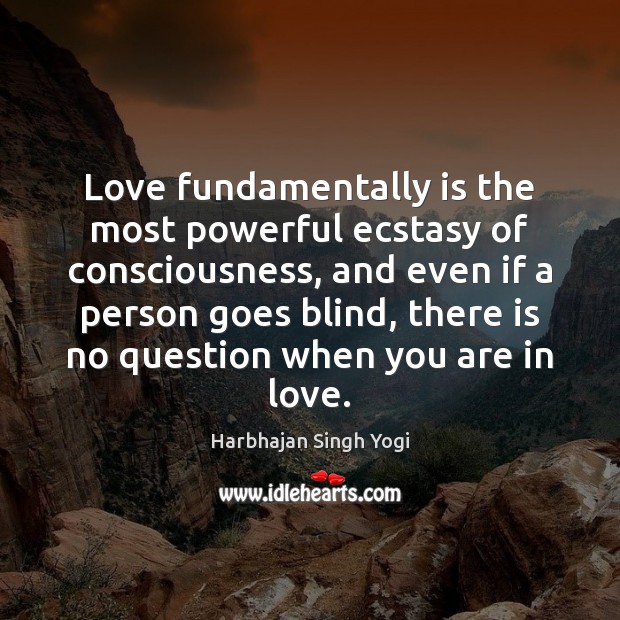Love fundamentally is the most powerful ecstasy of consciousness, and even if Harbhajan Singh Yogi Picture Quote