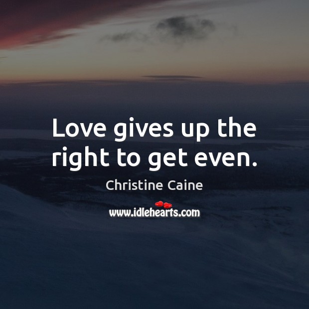 Love gives up the right to get even. Christine Caine Picture Quote