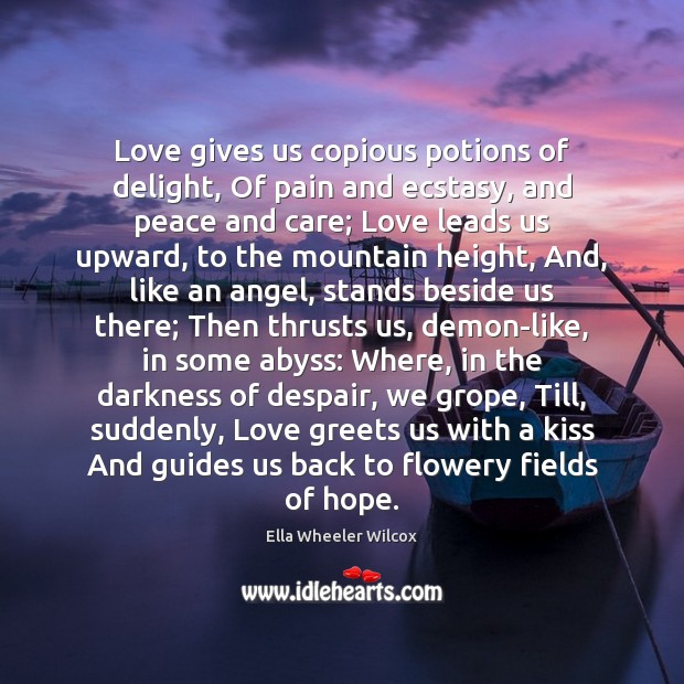Love gives us copious potions of delight, Of pain and ecstasy, and Ella Wheeler Wilcox Picture Quote