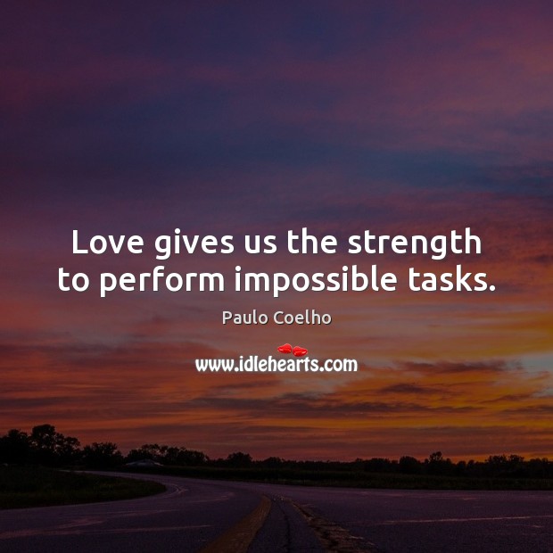 Love gives us the strength to perform impossible tasks. Image