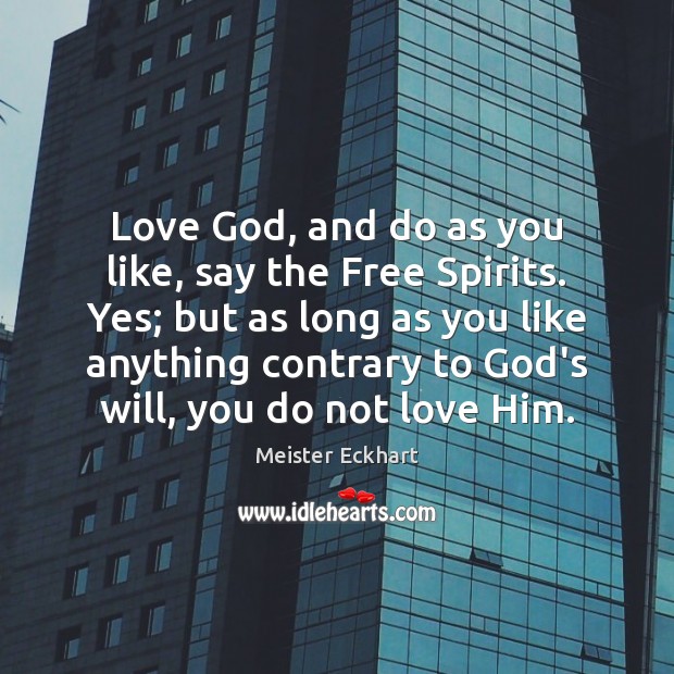 Love God, and do as you like, say the Free Spirits. Yes; Meister Eckhart Picture Quote