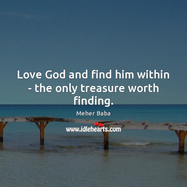 Love God and find him within – the only treasure worth finding. Image