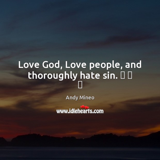 Love God, Love people, and thoroughly hate sin. ☼ ♡ ✞ Andy Mineo Picture Quote
