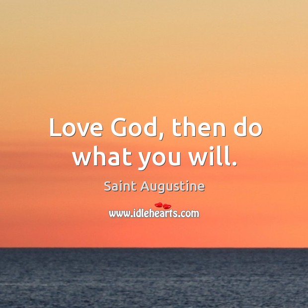Love God, then do what you will. Saint Augustine Picture Quote
