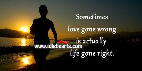Sometimes love gone wrong is actually life gone right. Image